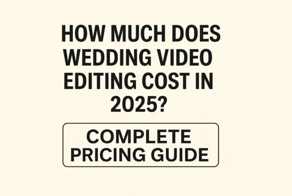 How Much Does Wedding Video Editing Cost in 2025? Complete Pricing Guide